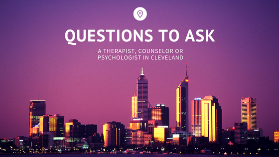 Questions to Ask A Therapist, Counselor or Psychologist in Cleveland