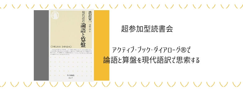 【特別企画】超参加型読書会 アクティブ・ブック・ダイアローグ®で論語と算盤を現代語訳で思索する