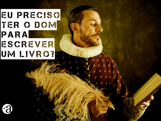 EU PRECISO TER DOM PARA ESCREVER UM LIVRO?