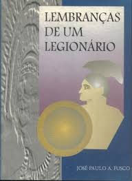 LEMBRANÇAS DE UM LEGIONÁRIO | José Paulo Fusco