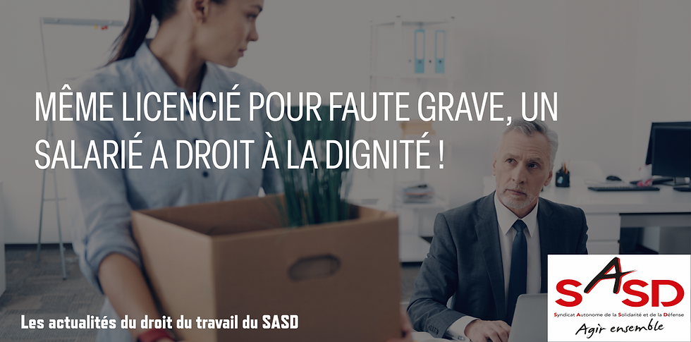 Même licencié pour faute grave, un salarié a droit à la dignité !