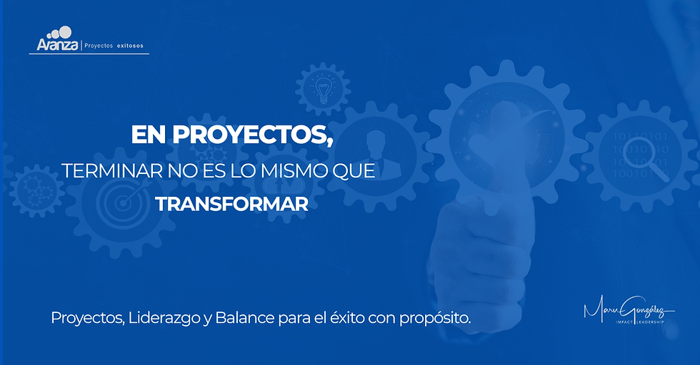 En proyectos, terminar no es lo mismo que transformar (Parte 1)