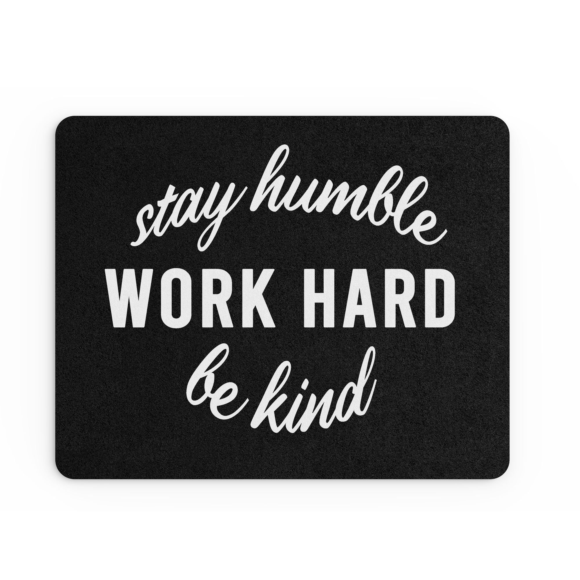 Funny Mouse Mat Stay Humble Work Hard Be Kind Motivation Quote MM355