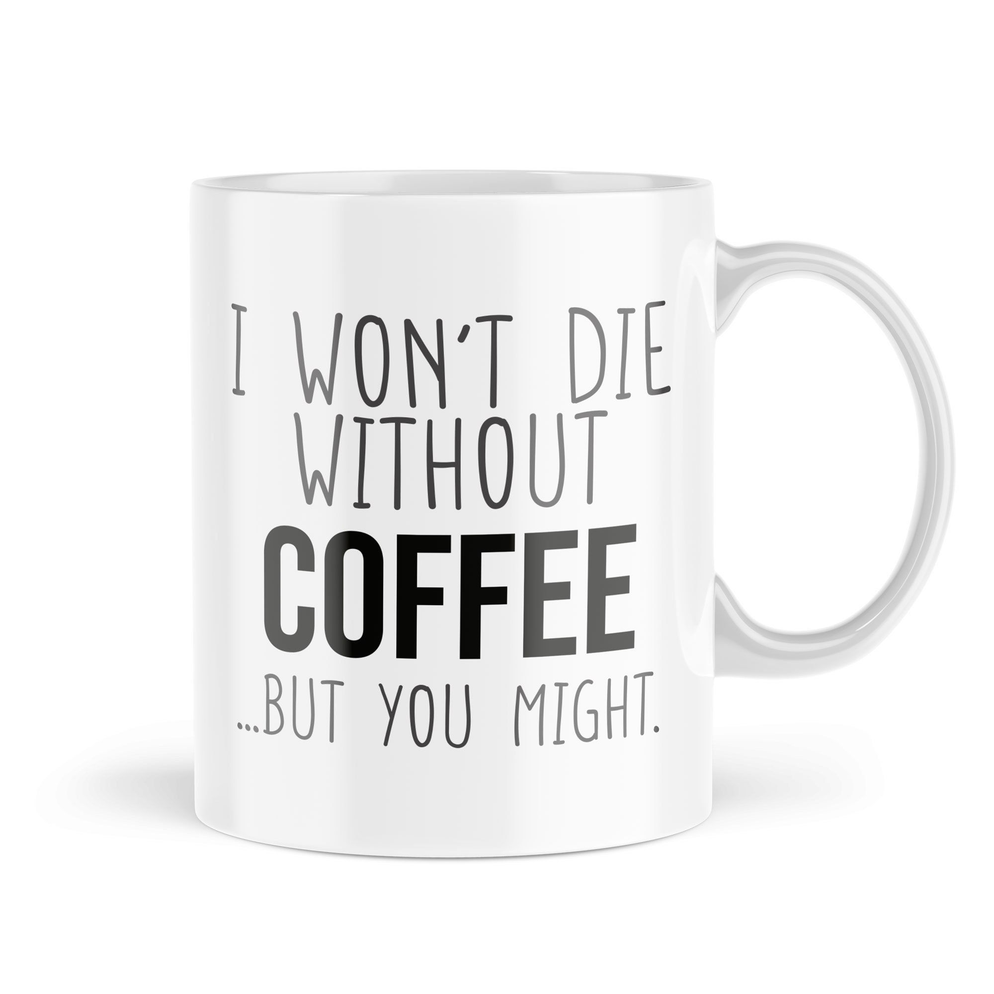 I Won't Die Without Coffee But You Might Mug