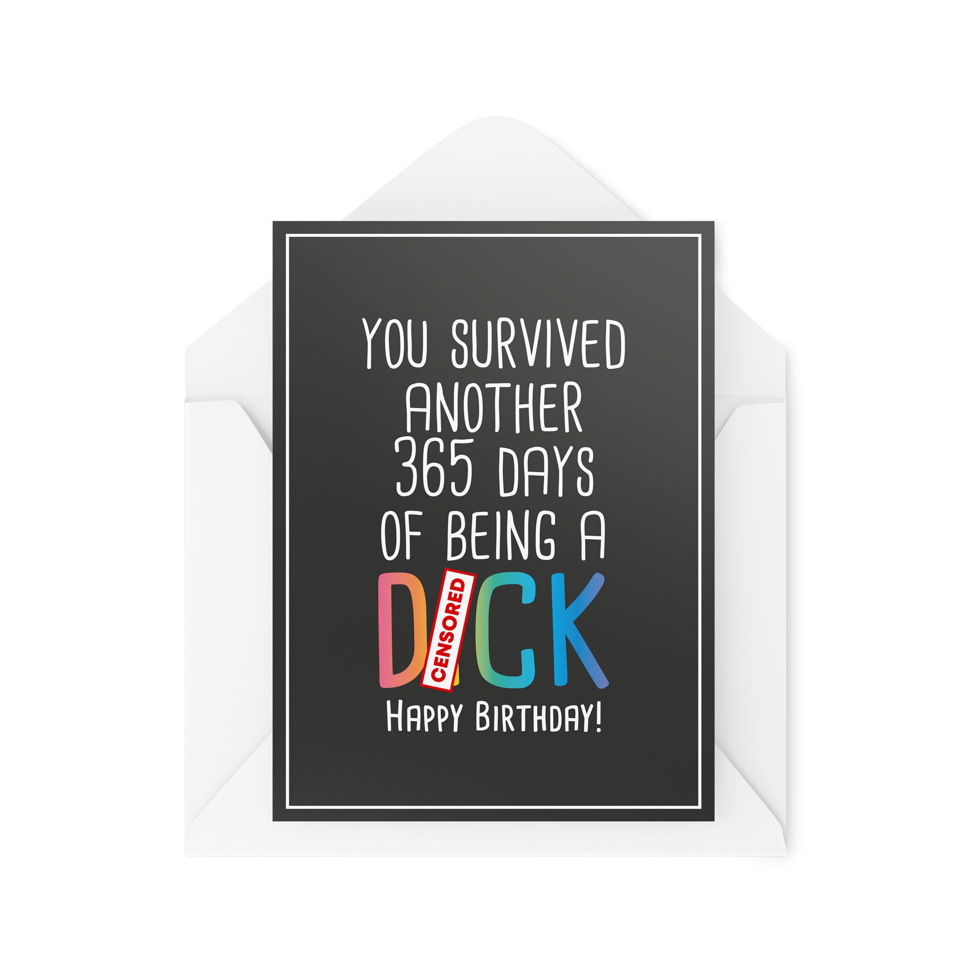 You Survived Another 365 Days Of Being A D*ck - Birthday Card - CBH511