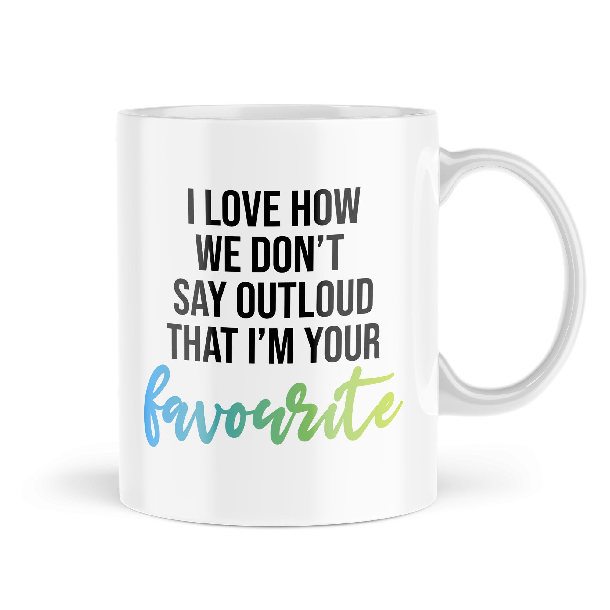 Funny Mugs I Love I'm Your Favourite Mug Sarcasm Sarcastic Mother's… - MBH679