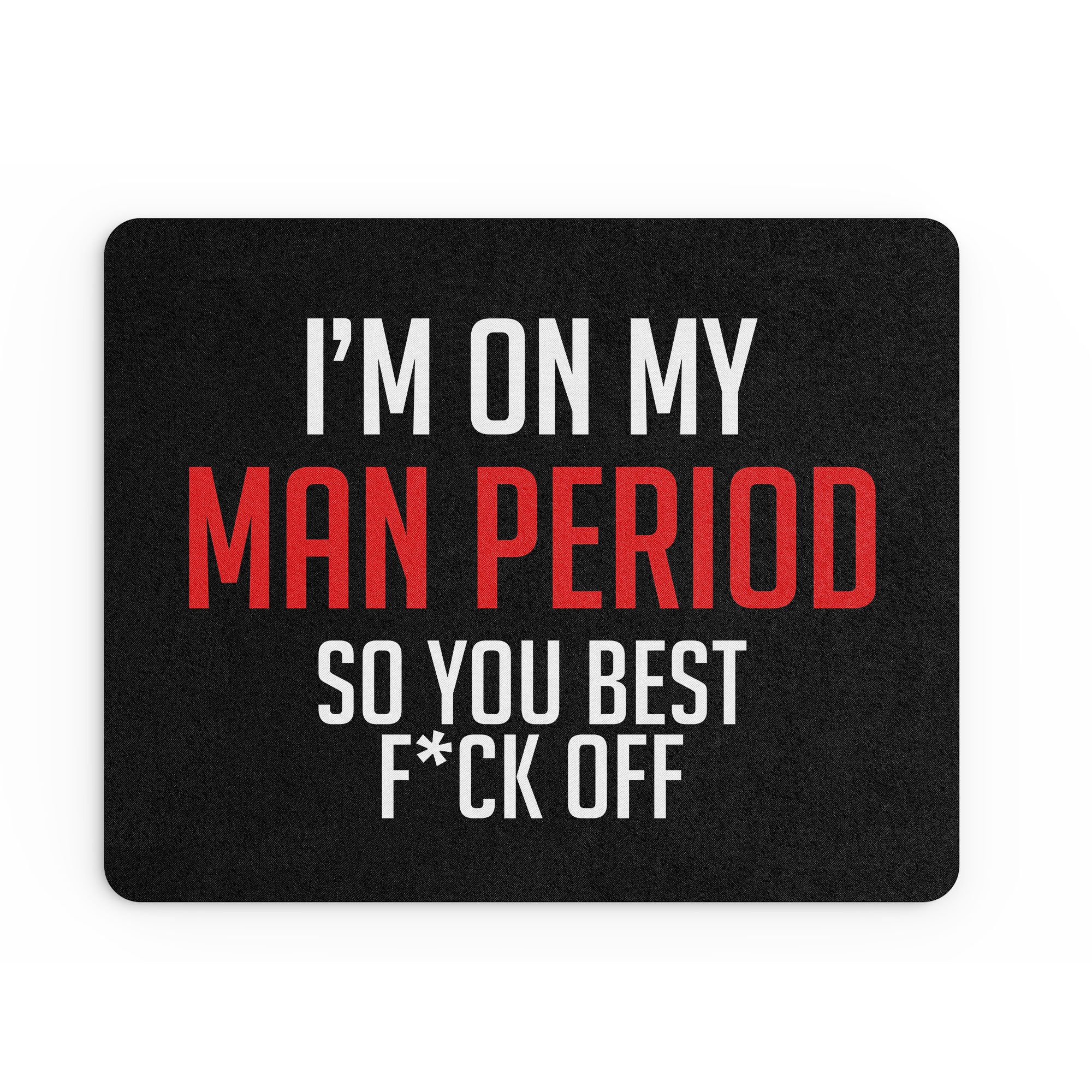 Funny Mouse Mat I'm On My Man Period Grumpy For Him Gift Jokes MM220