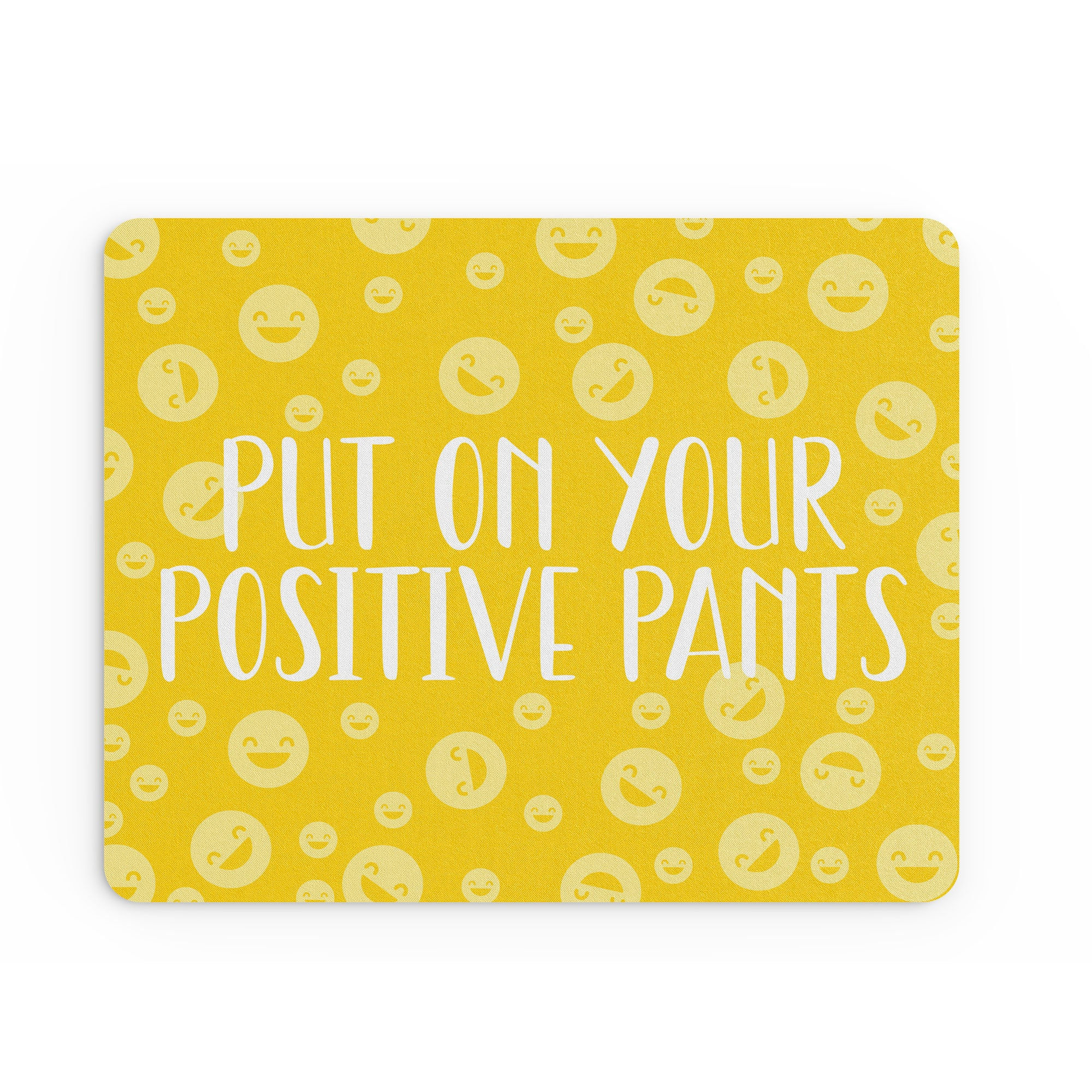 Funny Mouse Mat Put On Your Positive Pants Smiley Faces Motivation MM271