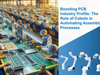 Boosting PCB Industry Profits: The Role of Cobots in Automating Assembly Processes
