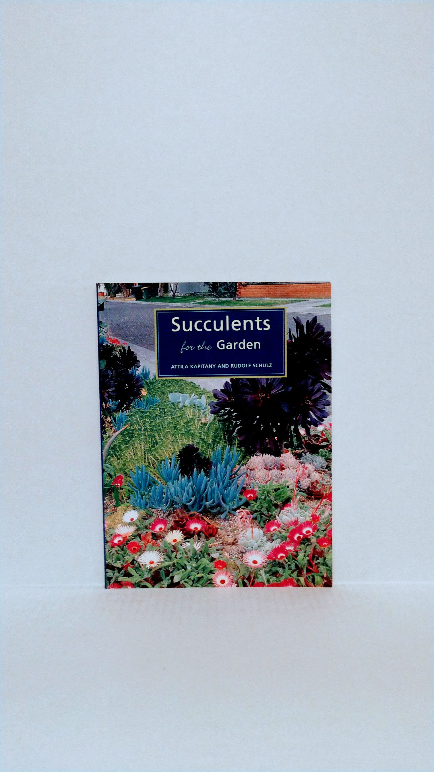 Succulents for the Garden by Attila Kapitany and Rudolf Schulz