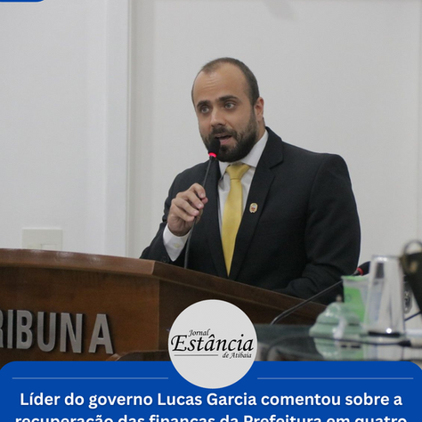 Líder do governo Lucas Garcia comentou sobre a recuperação das finanças da Prefeitura em quatro meses.