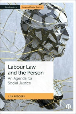 Labour Law and the Person: An Agenda for Social Justice.