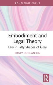 Embodiment and Legal Theory: Law in Fifty Shades of Grey.