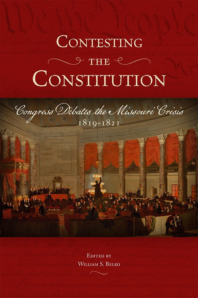 Contesting the Constitution: Congress Debates the Missouri Crisis, 1…