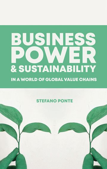 Business, Power and Sustainability in a World of Global Value Chains.