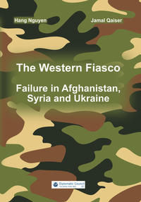 The Western Fiasco: Failure in Afghanistan, Syria and Ukraine.
