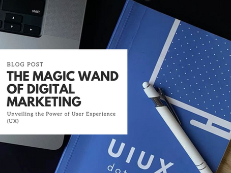 The Magic Wand of Digital Marketing: Unveiling the Power of User Experience (UX)