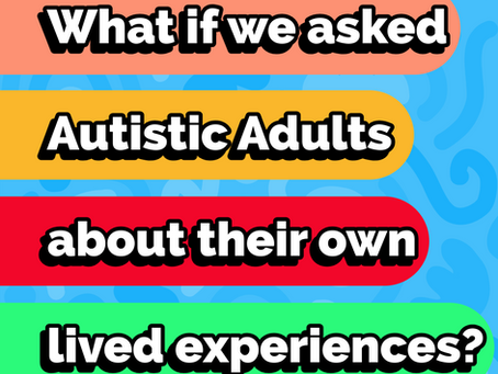 What if we asked Autistic Adults about their own lived experiences