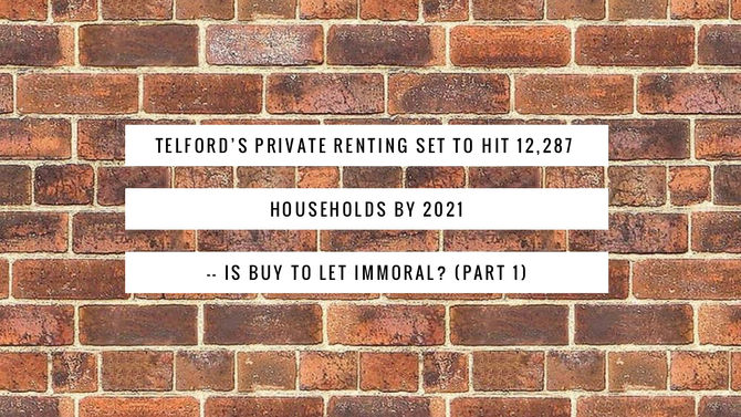 Telford’s private renting set to hit 12,287 households by 2021 – Is Buy to Let immoral? (Part 1)