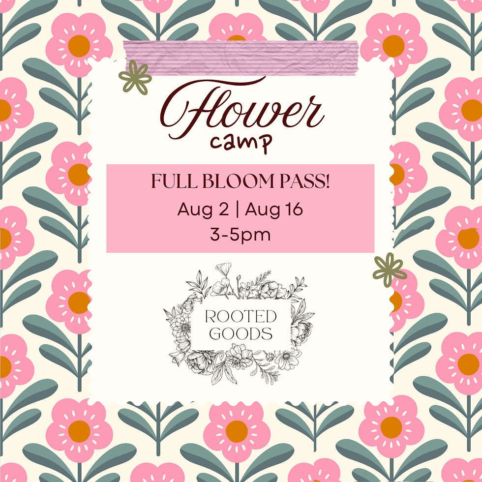 Full Bloom Pass! Rooted Goods Flower Camp (Ages 11-17)