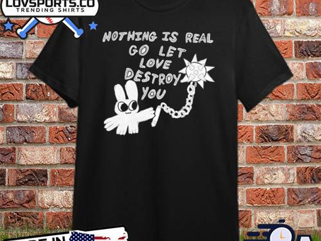 Lovsports.co - Arch Budzar Nothing Is Real Go Let Love Destroy You Shirt
