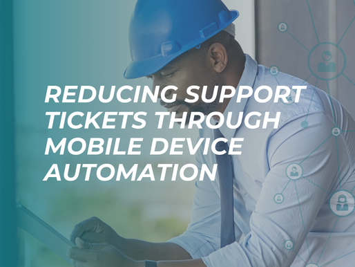 Reducing Support Tickets Through Mobile Device Automation