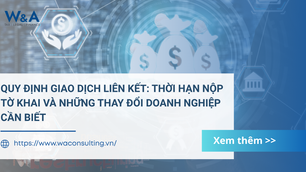 Quy định giao dịch liên kết: Thời hạn nộp tờ khai và những thay đổi doanh nghiệp cần biết