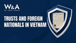W&A tax legal finance banner reading Trusts and Foreign Nationals in Vietnam, with a shield and legal document on blue background.