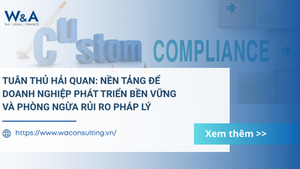Tuân thủ hải quan: Nền tảng để doanh nghiệp phát triển bền vững và phòng ngừa rủi ro pháp lý