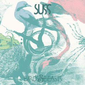 The cover for SUSS', Birds & Beasts album, showing abstract art with birds, a snake, an armadillo, and a rodent skull in blue, green, and pink tones. Text: "SUSS", "BIRDS & BEASTS".