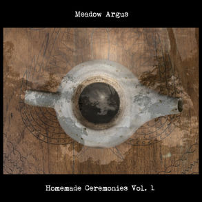 Meadow Argus - Homemade Ceremonies Vol. 1