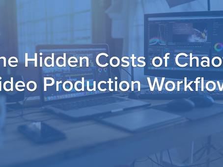 The Hidden Costs of Chaotic Video Production Workflows