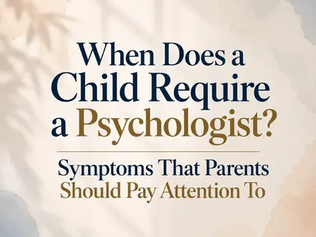 When Does a Child Require a Psychologist? Symptoms That Parents Should Pay Attention To