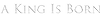 A King is Born logo.png
