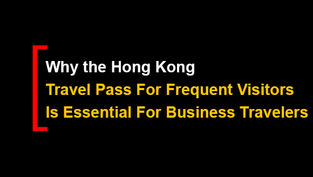 Why the Hong Kong Travel Pass for Frequent Visitors Is Essential for Business Travellers?