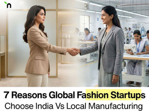 7 Reasons Global Fashion Startups Choose India Vs Local Manufacturing