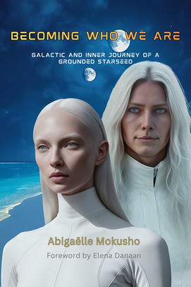 "Becoming Who We Are. Galactic and Inner Journey of a Grounded Starseed" by Abigaëlle Mokusho
