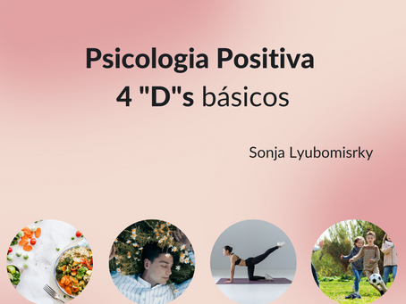4 "D"s básicos da psicologia positiva ( Sonja Lyubomisrky)