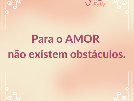 Para o Amor não existem obstáculos.