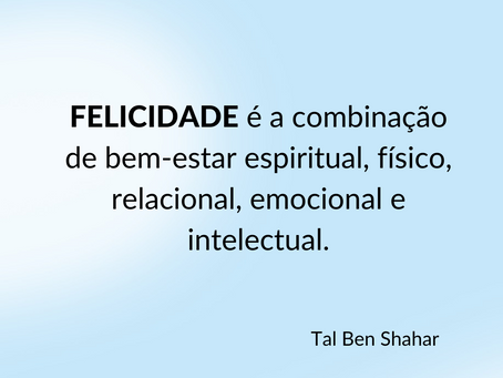 Felicidade é a combinação de bem-estar espiritual...