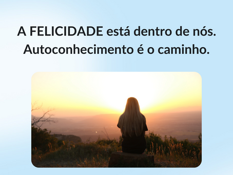 A Felicidade esta dentro de nós.