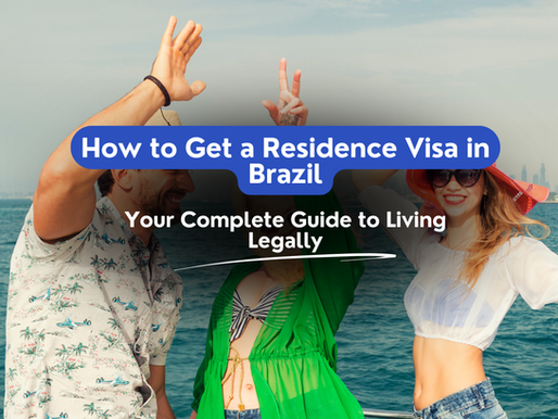 How to Get a Residence Visa in Brazil: Your Complete Guide to Living Legally