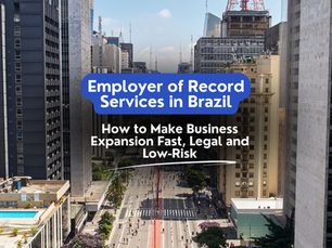 How Employer of Record Services in Brazil Make Business Expansion Fast, Legal and Low-Risk