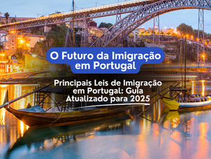 Principais Leis de Imigração em Portugal: Guia Atualizado para 2025