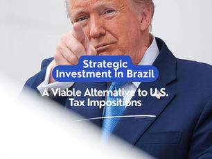 Strategic Investment in Brazil: A Viable Alternative to U.S. Tax Impositions