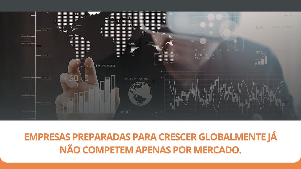 Empresas preparadas para crescer globalmente já não competem apenas por mercado.