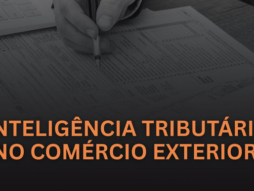 Inteligência tributária no comércio exterior: quando a estrutura da operação define a competitividade da empresa