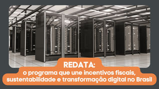 REDATA: o programa que une incentivos fiscais, sustentabilidade e transformação digital no Brasil