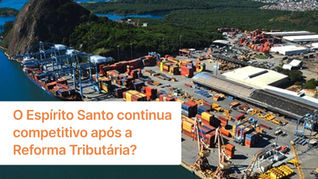 O ESPÍRITO SANTO CONTINUA COMPETITIVO APÓS A REFORMA TRIBUTÁRIA?
