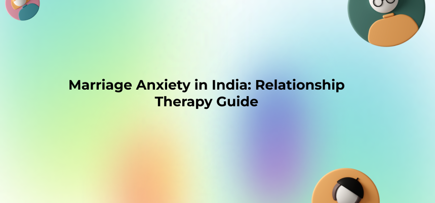 Marriage Anxiety in India: Relationship Therapy Guide